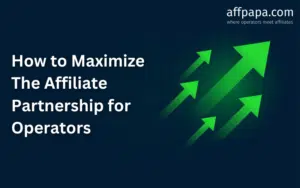 How to Maximize The Affiliate Partnership for Operators