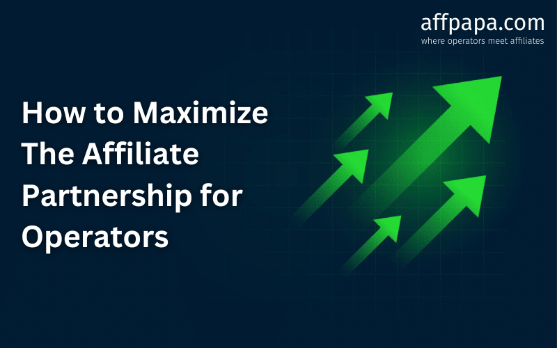 How to Maximize The Affiliate Partnership for Operators How to Maximize The Affiliate Partnership for Operators